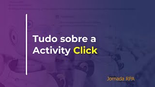 USANDO A ACTIVITIY CLICK EM SUAS AUTOMAÇÕES RPA [upl. by Eerac558]