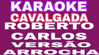 🎤 KARAOKE CAVALGADA ROBERTO CARLOS VERSÃO ARROCHA [upl. by Pepita850]