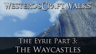 WesterosCraft Walks Episode 47 The Eyrie Part 3 The Waycastles [upl. by Freeland620]