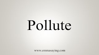 How To Say Pollute [upl. by Vetter]