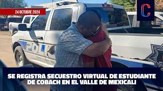 Se registra secuestro virtual de estudiante de Cobach en el Valle de Mexicali [upl. by Columbyne]