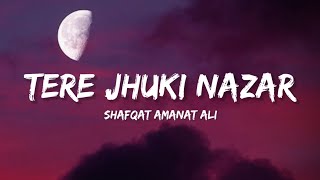 Teri Jhuki Nazar Full Song  Shafqat Amanat Ali Khan Lyrics  Lyrical Bam Hindi [upl. by Korns]