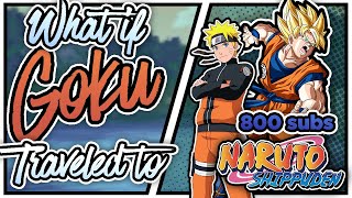 800 Subscriber Special  What If Goku Traveled To The Naruto Shippuden Universe [upl. by Martina]