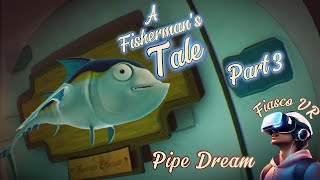 A Fishermans Tale VR Pipe Dream [upl. by Lertsek539]