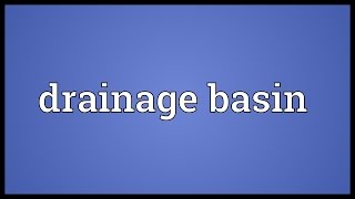 Drainage basin Meaning [upl. by Melba]