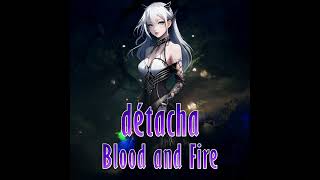 Détacha  Blood and Fire [upl. by Ekle]