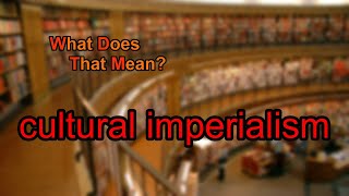 What does cultural imperialism mean [upl. by Nomra]