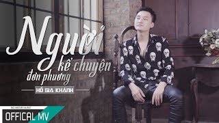 NGƯỜI KỂ CHUYỆN ĐƠN PHƯƠNG  HỒ GIA KHÁNH NKCDP  NHẠC TRẺ HAY NHẤT 2018 MVOFFICIAL [upl. by Aicsila]