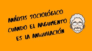 Análisis Sociologíco Cuando el argumento es la Aniquilación [upl. by Anayaran]