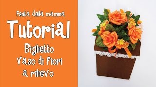 Tutorial  BIGLIETTO VASO DI FIORI A RILIEVO festa della mamma [upl. by Eduj94]