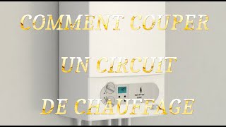 COMMENT COUPER UN CIRCUIT DE CHAUFFAGE SUR UNE CHAUDIÈRE [upl. by Iolenta]