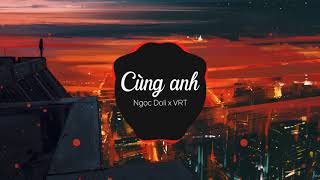 Cùng Anh  Ngọc Dolil VRT Mix [upl. by Stilwell]