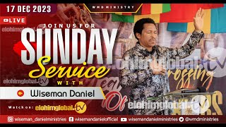 ELOHIM SUNDAY LIVE 🔴 SERVICE 17TH DECEMBER 2023 WITH WISEMAN DANIEL AT THE VIRGIN LAND [upl. by Cohligan]