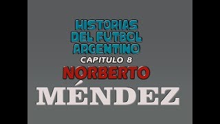 NORBERTO MÉNDEZ – Historias Del Fútbol Argentino Capitulo 08 HD [upl. by Ibbetson]