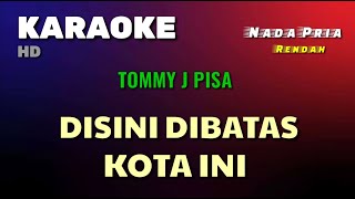 DISINI DIBATAS KOTA INI  TOMMY JPISA  KARAOKELIRIK  NADA PRIA Rendah [upl. by Oikim789]