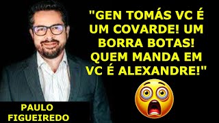 FIGUEREDO CHAMA GEN TOMÁS DE quotCOVARDE E BORRA BOTAS QUEM MANDA EM VC É MORAESquot CHINA DOMINA BRASIL [upl. by Fusco]