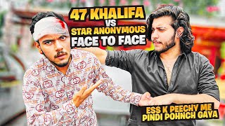 47 Khalifa vs StarANONYMOUS Face to Face 😡  Pindi Ponch gia apka Bhai [upl. by Weidar]