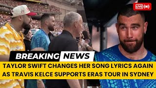 Taylor Swift Changes Her Song Lyrics Again As Travis Kelce Supports Eras Tour in Sydney [upl. by Ayanat]