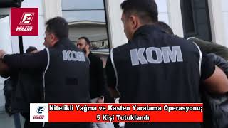 Nitelikli Yağma ve Kasten Yaralama Operasyonu 5 Kişi Tutuklandı [upl. by Skrap230]