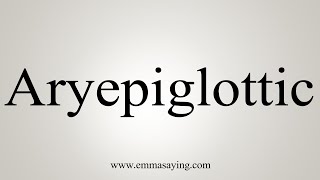 How To Say Aryepiglottic [upl. by Gefell]