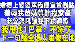 婚禮上婆婆罵我便宜貨倒貼，羞辱我爸媽算計我家產，老公怒吼讓我下跪道歉，我甩他1巴掌：不嫁了！下一句話全場人嚇傻在地！情感秘密 情感 民间故事 家庭 為人處世 老年 中年 深夜故事 [upl. by Ydnih]