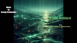 Piano Ambient  Nuclear Groove By George KraniotakisPiano Ambient  Official Music Track [upl. by Sherrill]