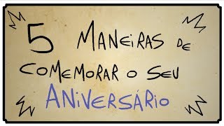 5 MANEIRAS DE COMEMORAR O SEU ANIVERSÁRIO [upl. by Timon145]