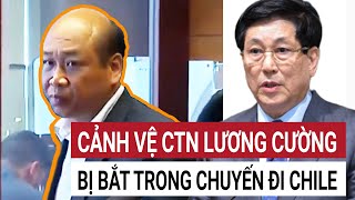 Cảnh vệ Chủ tịch nước Lương Cường bị bắt giữ trong chuyến thăm tới Chile [upl. by Monie676]