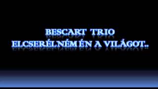 Bescart Trio  Elcserélném én a világot [upl. by Imtiaz126]