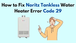 How to Fix Noritz Tankless Water Heater Error Code 29 [upl. by Steinway]