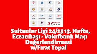 Sultanlar Ligi 2425 13 Hafta Eczacıbaşı  Vakıfbank Maçı Değerlendirmesi wFırat Topal [upl. by Mazman]