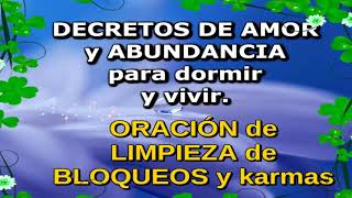 DECRETOS DE AMOR Y ABUNDANCIA PARA DORMIR Y VIVIR ORACIÓN de LIMPIEZA de BLOQUEOS y KARMAS [upl. by Whipple]