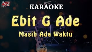 KARAOKE  Ebit G Ade  Masih Ada Waktu [upl. by Morvin]