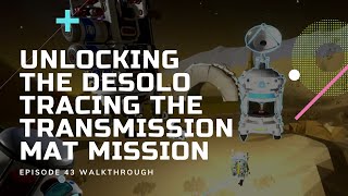 Unlocking The Desolo Tracing The Transmission MAT Mission  Astroneer Episode 43 [upl. by Anastasius]