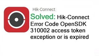 Hikvision Error Code OpenSDK 310002 access token exception or is expired Solved [upl. by Paver]