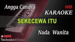 ANGGA CANDRA  SEKECEWA ITU  NADA WANITA   KARAOKE [upl. by Mojgan964]