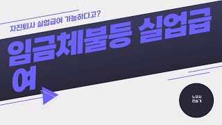 자진퇴사해도 실업급여 받을 수 있다고 임금체불 및 지연지급 신청가능 [upl. by Alma]