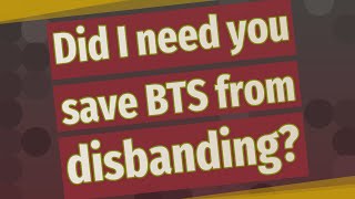 Did I need you save BTS from disbanding [upl. by Selig440]