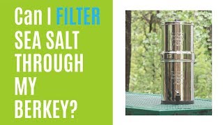 Can Sea Salt Filter Through My Berkey [upl. by Plunkett]