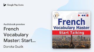 French Vocabulary Master Start Talking 30… by Dorota Guzik · Audiobook preview [upl. by Diahann]