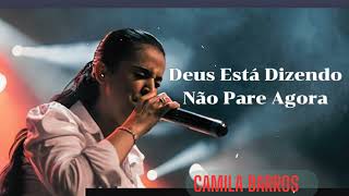 Camila Barros  Deus Está Dizendo Não Pare Agora [upl. by Marlen380]