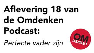 Omdenken Podcast  Aflevering 18  Perfecte vader zijn [upl. by Hanoy119]