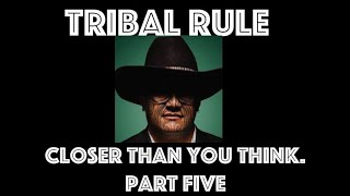 Tribal Rule Is Closer Than You Think Part 5 [upl. by Nedarb]