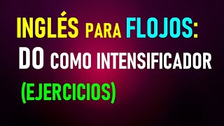 16 Inglés para flojos EJERCICIOS con DO como intensificador [upl. by Elmira]