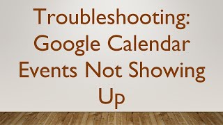 Troubleshooting Google Calendar Events Not Showing Up [upl. by Aneeh]