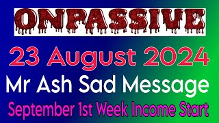 Onpassive latest update  23 August 2024  Mr Ash Sad Message [upl. by Fanni874]