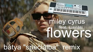 Miley Cyrus feat Szénási  Flowers Bátya quotspeciálba Remixquot underground style 👑 [upl. by Adimra]