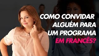 Como Convidar Alguém Para Um Programa em Francês [upl. by Eneirda]