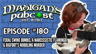 Madigans Pubcast Episode 180Feral Swine Bombs A Narcissistic Flamingo amp Bigfoot’s Noodling Murder [upl. by Ettezil]