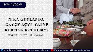 NİKA GYÝLANDA GAÝÇY AÇYPÝAPYP DURMAK DOGRUMY  SORAGJOGAP  BEGMUHAMMET ALLANAZAR wagyz [upl. by Hammock]